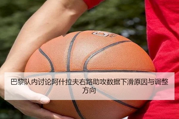 巴黎队内讨论阿什拉夫右路助攻数据下滑原因与调整方向