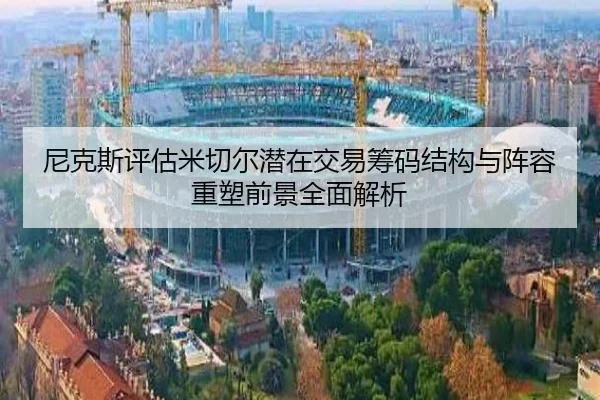 尼克斯评估米切尔潜在交易筹码结构与阵容重塑前景全面解析